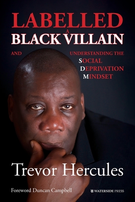 Labelled a Black Villain: and Understanding the Social Deprivation Mindset - Hercules, Trevor, and Campbell, Duncan (Foreword by)