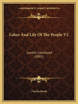 Labor And Life Of The People V2: London Continued (1891) - Booth, Charles, Mr. (Editor)