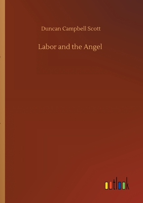 Labor and the Angel - Scott, Duncan Campbell