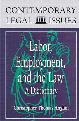 Labor, Employment, and the Law: A Dictionary - Anglim, Christopher Thomas