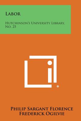 Labor: Hutchinson's University Library, No. 25 - Florence, Philip Sargant, and Ogilvie, Frederick (Editor)