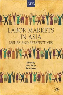Labor Markets in Asia: Issues and Perspectives - Felipe, Jesus, and Hasan, Rana