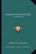 Labor Monopolies: Or Freedom