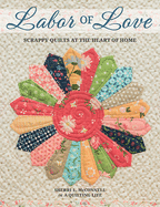 Labor of Love: Scrappy Quilts at the Heart of Home