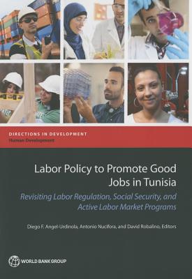 Labor Policy to Promote Good Jobs in Tunisia - Hilger, Anne (Contributions by), and Kuddo, Arvo (Contributions by), and Rutkowski, Jan (Contributions by)