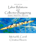 Labor Relations and Collective Bargaining: Cases, Practice, and Law