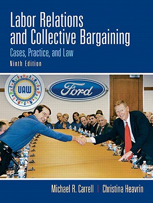 Labor Relations and Collective Bargaining: Cases, Practices, and Law - Carrell, Michael R, and Heavrin, Christina