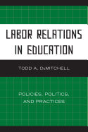 Labor Relations in Education: Policies, Politics, and Practices - DeMitchell, Todd A