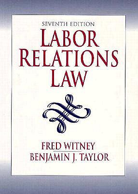 Labor Relations Law - Witney, Fred, and Taylor, Benjamin J