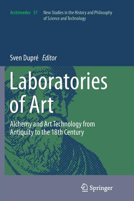 Laboratories of Art: Alchemy and Art Technology from Antiquity to the 18th Century - Dupr, Sven (Editor)