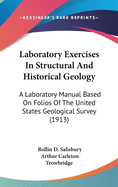 Laboratory Exercises In Structural And Historical Geology: A Laboratory Manual Based On Folios Of The United States Geological Survey (1913)