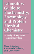 Laboratory Guide to Biochemistry, Enzymology and Protein Physical Chemistry: A Study of Aspartate Transcarbamylase