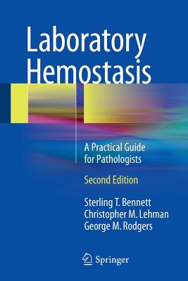 Laboratory Hemostasis: A Practical Guide for Pathologists - Bennett, Sterling T, and Lehman, Christopher M, and Rodgers, George M, MD, PhD