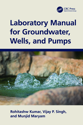 Laboratory Manual for Groundwater, Wells, and Pumps - Kumar, Rohitashw, and Singh, Vijay P, and Maryam, Munjid