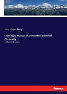 Laboratory Manual of Elementary Chemical Physiology: And Urine Analysis