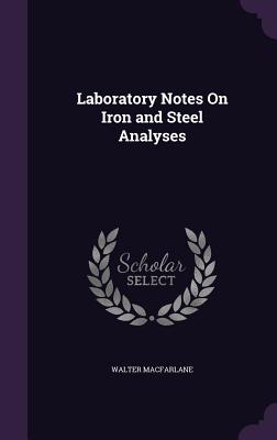 Laboratory Notes On Iron and Steel Analyses - MacFarlane, Walter