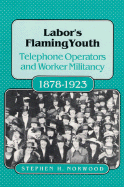 Labor's Flaming Youth: Telephone Operators and Worker Militancy, 1878-1923 - Norwood, Stephen H