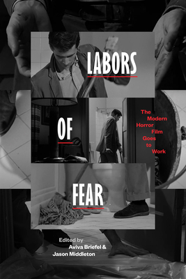 Labors of Fear: The Modern Horror Film Goes to Work - Briefel, Aviva (Editor), and Middleton, Jason (Editor)