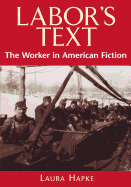 Labor's Text: The Worker in American Fiction