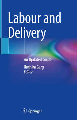 Labour and Delivery: An Updated Guide - Garg, Ruchika (Editor)