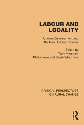 Labour and Locality: Uneven Development and the Rural Labour Process - Marsden, Terry (Editor), and Lowe, Philip (Editor), and Whatmore, Sarah (Editor)