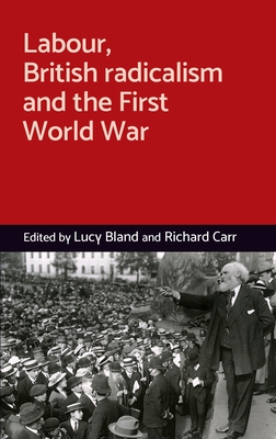 Labour, British Radicalism and the First World War - Bland, Lucy (Editor), and Carr, Richard (Editor)