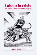 Labour in Crisis: The Second Labour Government, 1929-31 - Riddell, Neil