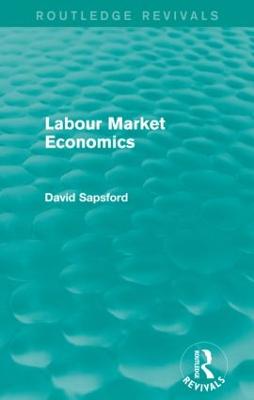 Labour Market Economics (Routledge Revivals) - Sapsford, D