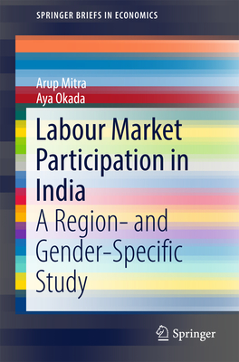 Labour Market Participation in India: A Region- And Gender-Specific Study - Mitra, Arup, and Okada, Aya