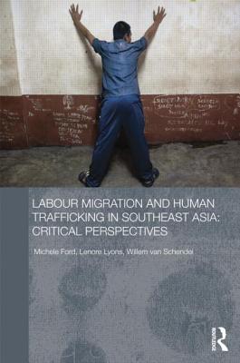 Labour Migration and Human Trafficking in Southeast Asia: Critical Perspectives - Ford, Michele (Editor), and Lyons, Lenore (Editor), and Van Schendel, Willem (Editor)