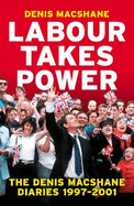 Labour Takes Power: The Denis MacShane Diaries  1997-2001