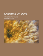 Labours of Love: a Tale for the Young - Taylor, Winifred (Creator)