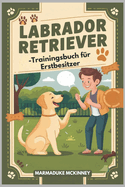 Labrador Retriever-Trainingsbuch f?r Erstbesitzer
