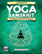 Labyrinthes de Yoga Sanskrit Et Puzzles de Recherche de Mots: pratiquez la pleine conscience, le calme et la mditation: Yoga pour le cerveau et soulagement de l'anxit