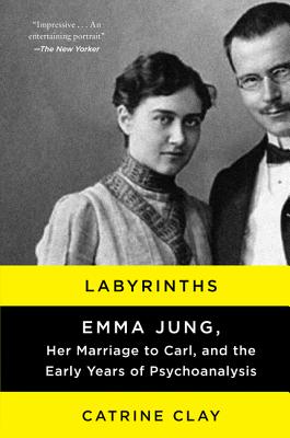 Labyrinths: Emma Jung, Her Marriage to Carl, and the Early Years of Psychoanalysis - Clay, Catrine