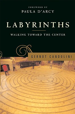 Labyrinths: Walking Toward the Center - Candolini, Gernot, and D'Arcy, Paula (Foreword by)