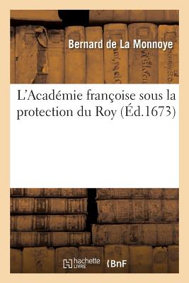 L'Acadmie Franoise Sous La Protection Du Roy - De La Monnoye, Bernard