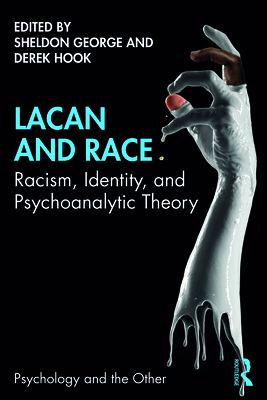 Lacan and Race: Racism, Identity, and Psychoanalytic Theory - George, Sheldon (Editor), and Hook, Derek (Editor)