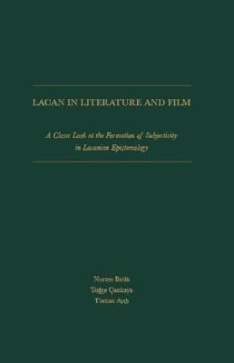 Lacan in Literature and Film: A Closer Look at Formation of Subjectivity in Lacanian Epistemology - Birlik, Nurten, and ankaya, Tuge, and Aydin, Trkan