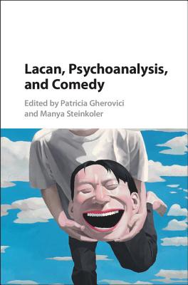 Lacan, Psychoanalysis, and Comedy - Gherovici, Patricia (Editor), and Steinkoler, Manya (Editor)