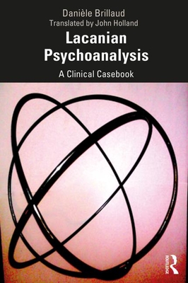 Lacanian Psychoanalysis: A Clinical Casebook - Brillaud, Danile, and Holland, John (Translated by)
