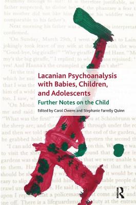 Lacanian Psychoanalysis with Babies, Children, and Adolescents: Further Notes on the Child - Farrelly Quinn, Stephanie (Editor), and Owens, Carol (Editor)