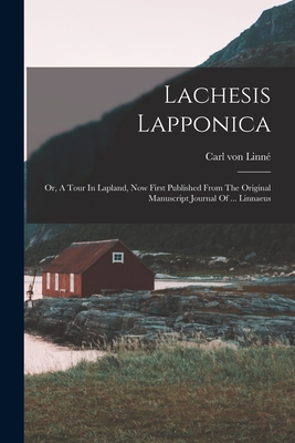Lachesis Lapponica: Or, A Tour In Lapland, Now First Published From The Original Manuscript Journal Of ... Linnaeus - Linn, Carl Von