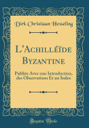 L'Achilleide Byzantine: Publiee Avec Une Introduction, Des Observations Et Un Index (Classic Reprint)