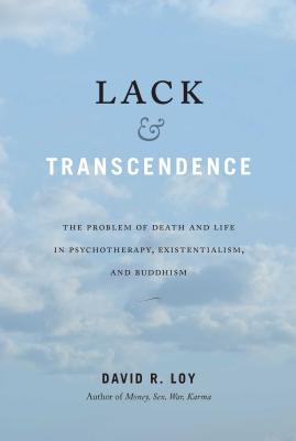 Lack & Transcendence: The Problem of Death and Life in Psychotherapy, Existentialism, and Buddhism - Loy, David R