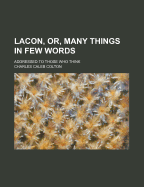 Lacon, Or, Many Things in Few Words: Addressed to Those Who Think