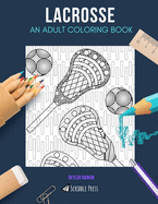 Lacrosse: AN ADULT COLORING BOOK: A Lacrosse Coloring Book For Adults