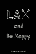Lacrosse Journal - Lax and Be Happy: Journal for Lacrosse Players, Coaches and Lacrosse Lovers