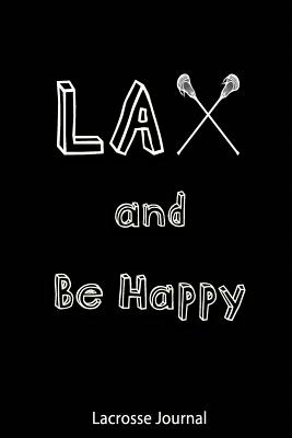 Lacrosse Journal - Lax and Be Happy: Journal for Lacrosse Players, Coaches and Lacrosse Lovers - Publications, Real Joy