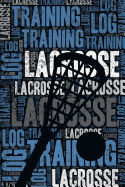 Lacrosse Training Log and Diary: Lacrosse Training Journal and Book for Player and Coach - Lacrosse Notebook Tracker